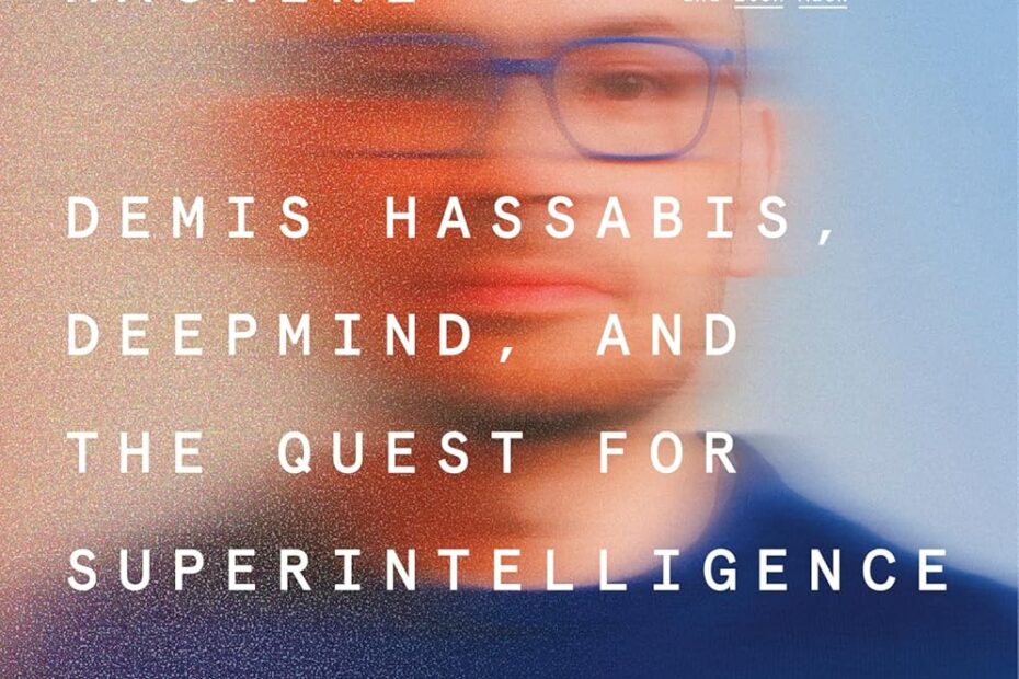 The Infinity Machine: Demis Hassabis, DeepMind, and the Quest for Superintelligence, de Sebastian Mallaby.
